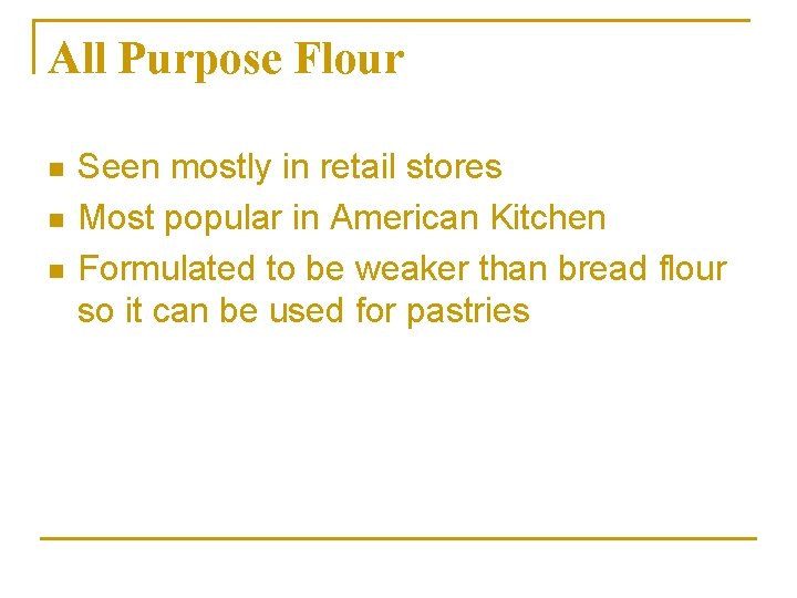All Purpose Flour n n n Seen mostly in retail stores Most popular in