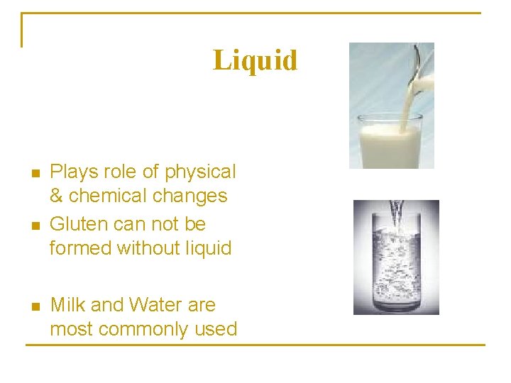 Liquid n n n Plays role of physical & chemical changes Gluten can not