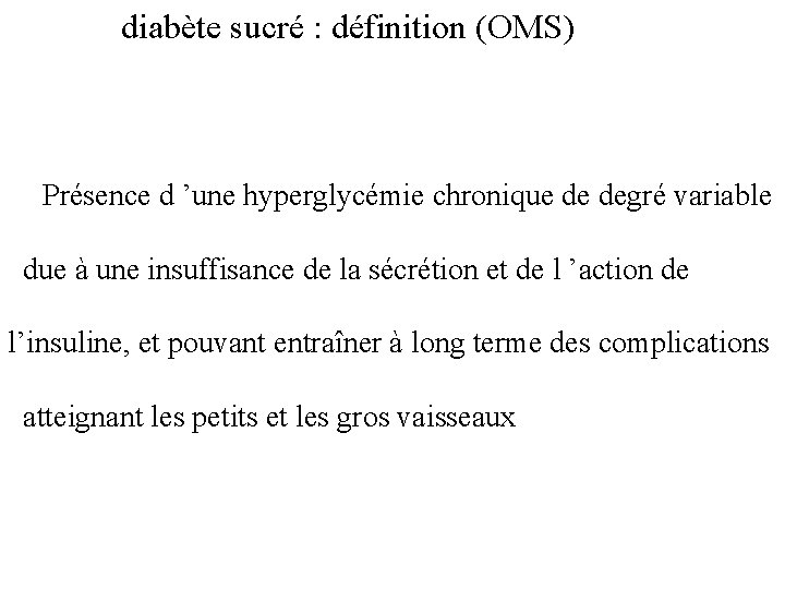 diabète sucré : définition (OMS) Présence d ’une hyperglycémie chronique de degré variable due