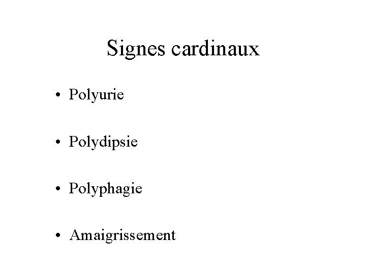 Signes cardinaux • Polyurie • Polydipsie • Polyphagie • Amaigrissement 