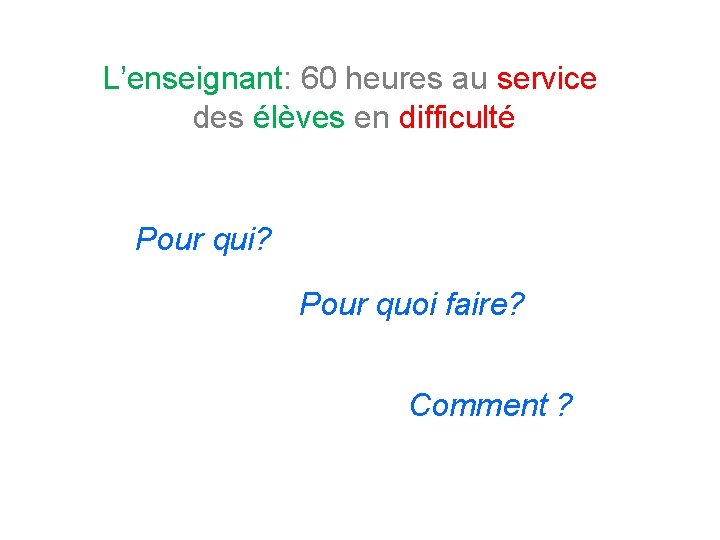 L’enseignant: 60 heures au service des élèves en difficulté Pour qui? Pour quoi faire?