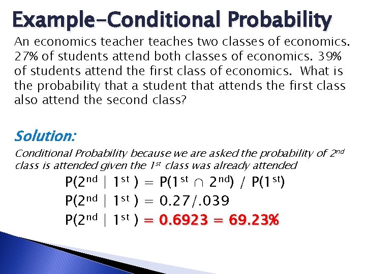 Example-Conditional Probability An economics teacher teaches two classes of economics. 27% of students attend