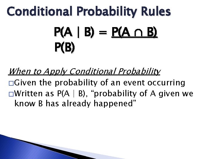 Conditional Probability Rules P(A | B) = P(A ∩ B) P(B) When to Apply