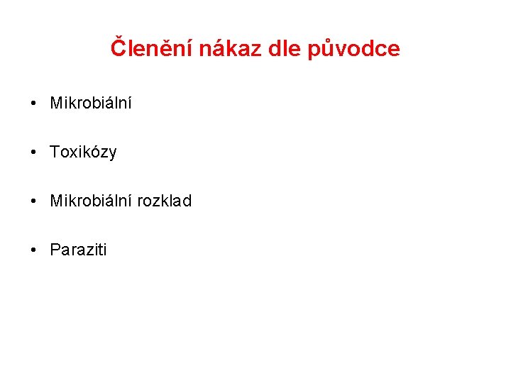 Členění nákaz dle původce • Mikrobiální • Toxikózy • Mikrobiální rozklad • Paraziti 