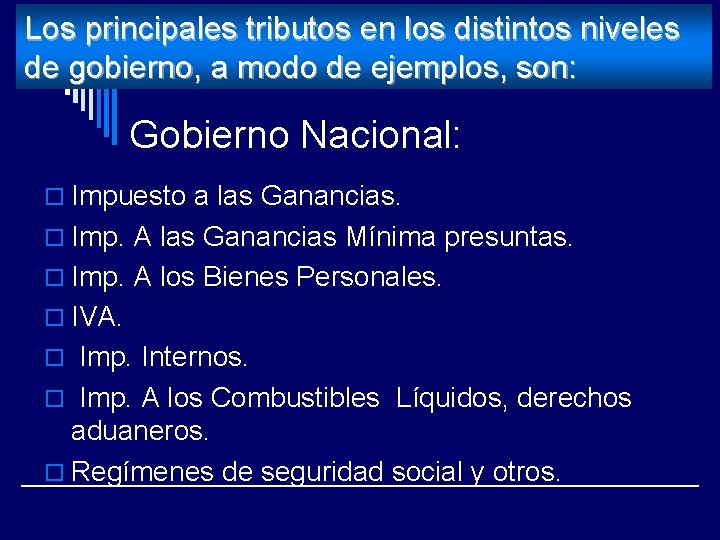 Los principales tributos en los distintos niveles de gobierno, a modo de ejemplos, son: