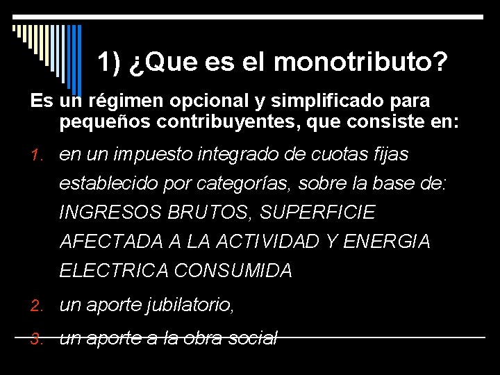 1) ¿Que es el monotributo? Es un régimen opcional y simplificado para pequeños contribuyentes,