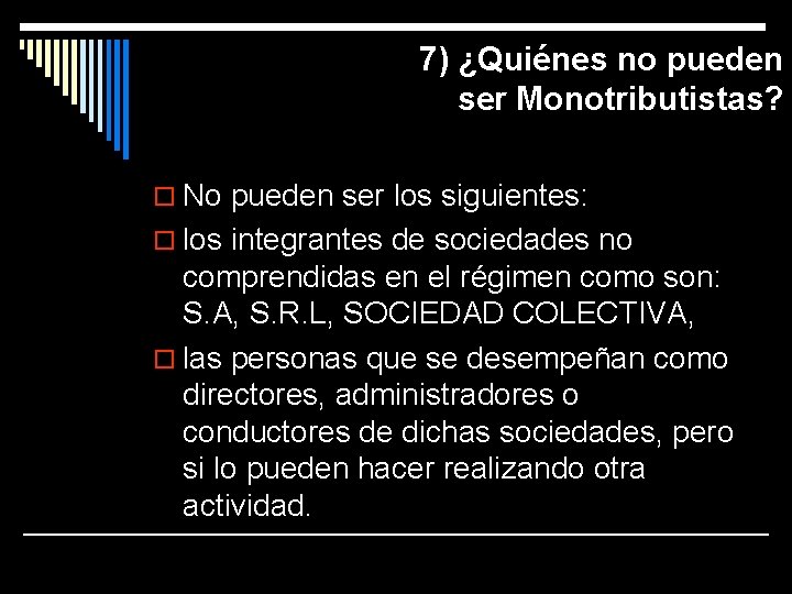 7) ¿Quiénes no pueden ser Monotributistas? o No pueden ser los siguientes: o los