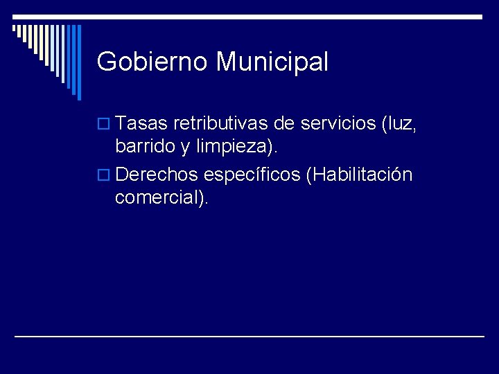 Gobierno Municipal o Tasas retributivas de servicios (luz, barrido y limpieza). o Derechos específicos