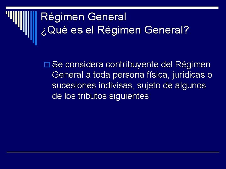 Régimen General ¿Qué es el Régimen General? o Se considera contribuyente del Régimen General