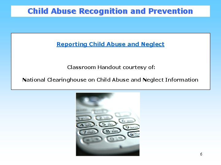 Child Abuse Recognition and Prevention Reporting Child Abuse and Neglect Classroom Handout courtesy of: