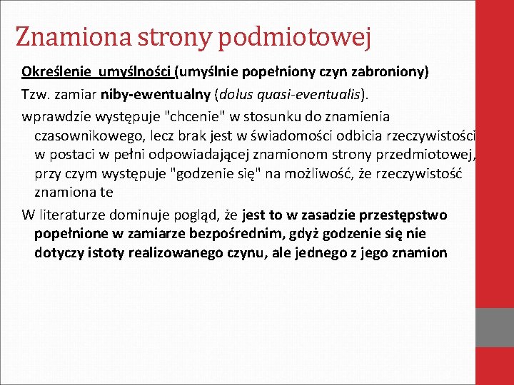 Znamiona strony podmiotowej Określenie umyślności (umyślnie popełniony czyn zabroniony) Tzw. zamiar niby-ewentualny (dolus quasi-eventualis).