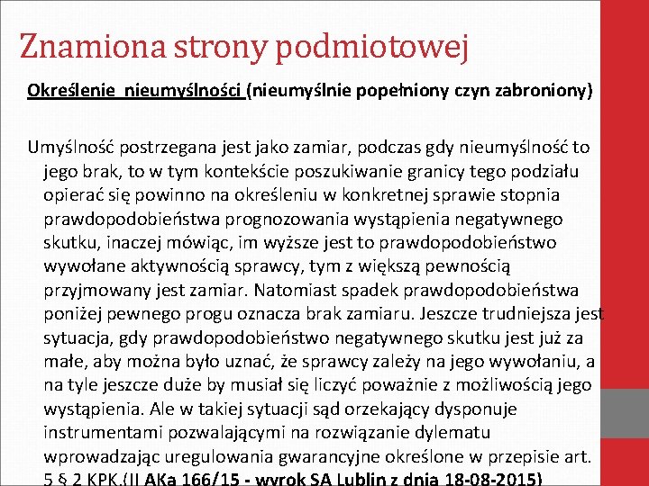 Znamiona strony podmiotowej Określenie nieumyślności (nieumyślnie popełniony czyn zabroniony) Umyślność postrzegana jest jako zamiar,