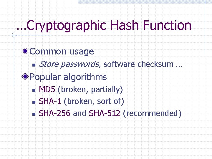 …Cryptographic Hash Function Common usage n Store passwords, software checksum … Popular algorithms n