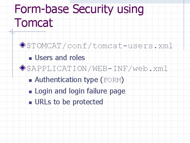 Form-base Security using Tomcat $TOMCAT/conf/tomcat-users. xml n Users and roles $APPLICATION/WEB-INF/web. xml n n