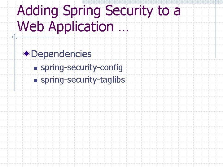 Adding Spring Security to a Web Application … Dependencies n n spring-security-config spring-security-taglibs 