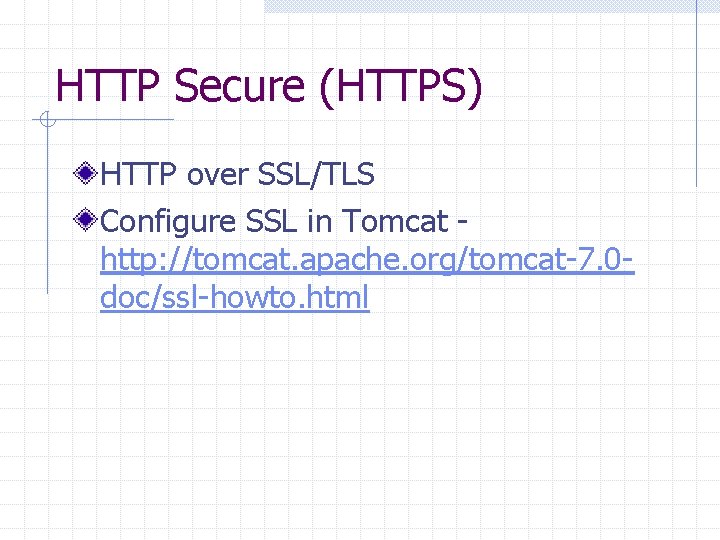HTTP Secure (HTTPS) HTTP over SSL/TLS Configure SSL in Tomcat http: //tomcat. apache. org/tomcat-7.