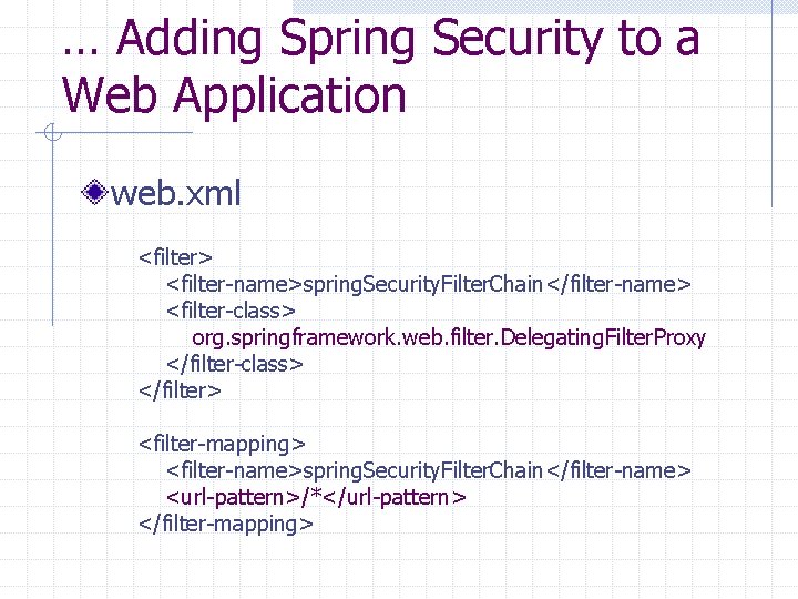 … Adding Spring Security to a Web Application web. xml <filter> <filter-name>spring. Security. Filter.