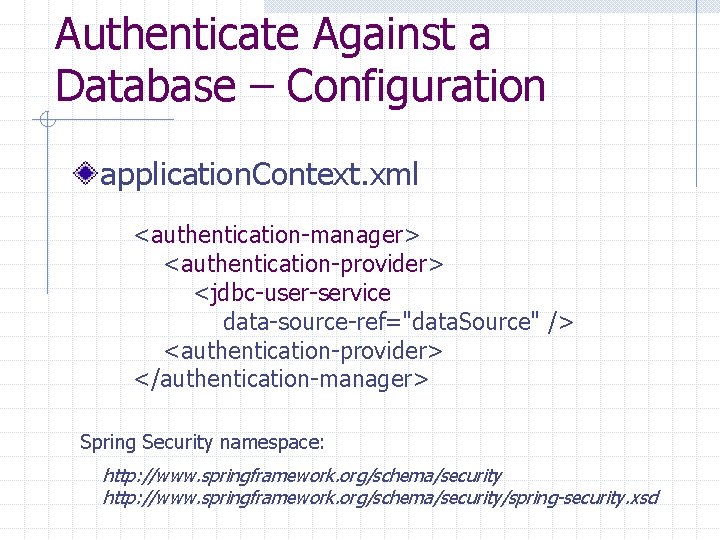 Authenticate Against a Database – Configuration application. Context. xml <authentication-manager> <authentication-provider> <jdbc-user-service data-source-ref="data. Source"