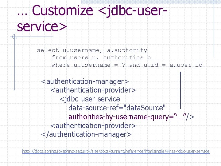 … Customize <jdbc-userservice> select u. username, a. authority from users u, authorities a where