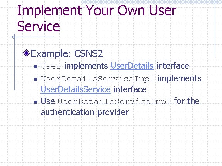 Implement Your Own User Service Example: CSNS 2 n n n User implements User.