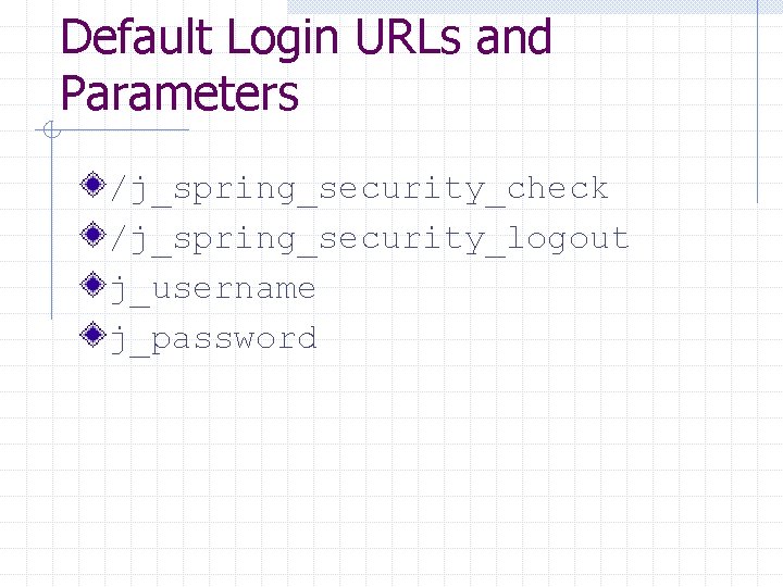 Default Login URLs and Parameters /j_spring_security_check /j_spring_security_logout j_username j_password 