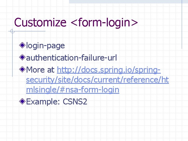 Customize <form-login> login-page authentication-failure-url More at http: //docs. spring. io/springsecurity/site/docs/current/reference/ht mlsingle/#nsa-form-login Example: CSNS 2