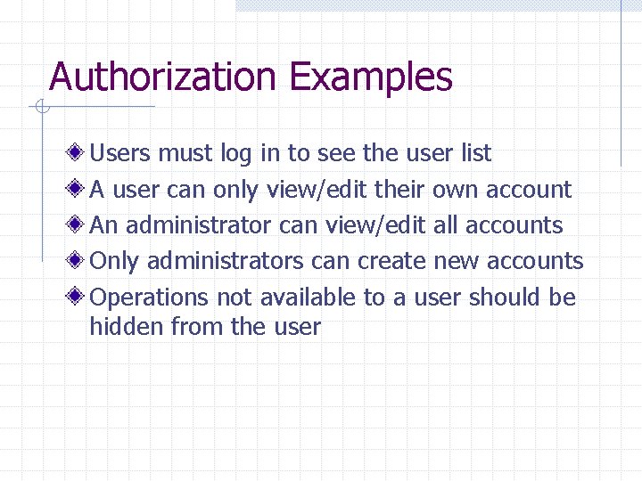 Authorization Examples Users must log in to see the user list A user can