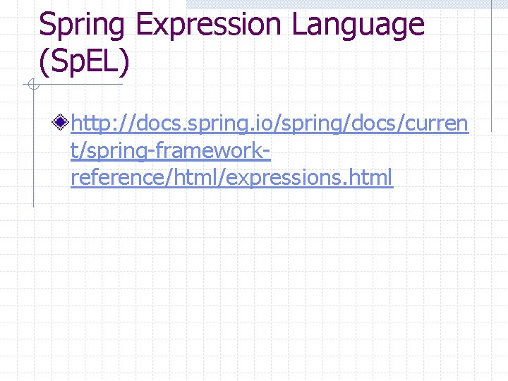 Spring Expression Language (Sp. EL) http: //docs. spring. io/spring/docs/curren t/spring-frameworkreference/html/expressions. html 