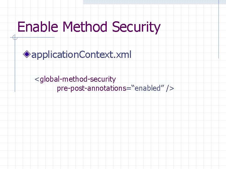 Enable Method Security application. Context. xml <global-method-security pre-post-annotations=“enabled” /> 