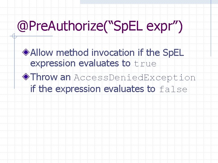 @Pre. Authorize(“Sp. EL expr”) Allow method invocation if the Sp. EL expression evaluates to