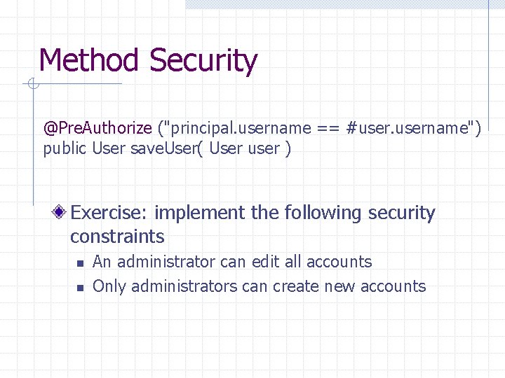 Method Security @Pre. Authorize ("principal. username == #username") public User save. User( User user