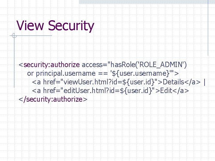 View Security <security: authorize access="has. Role('ROLE_ADMIN') or principal. username == '${username}'"> <a href="view. User.