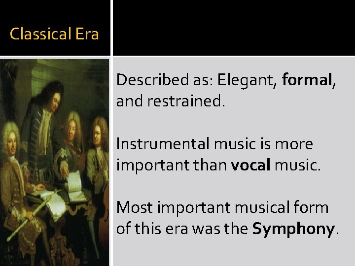 Classical Era Described as: Elegant, formal, and restrained. Instrumental music is more important than