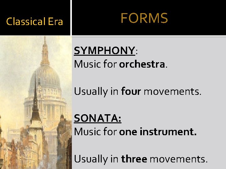 Classical Era FORMS SYMPHONY: Music for orchestra. Usually in four movements. SONATA: Music for