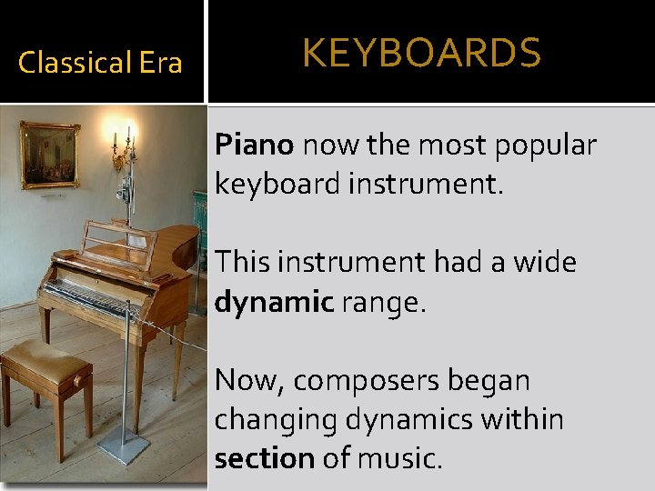 Classical Era KEYBOARDS Piano now the most popular keyboard instrument. This instrument had a