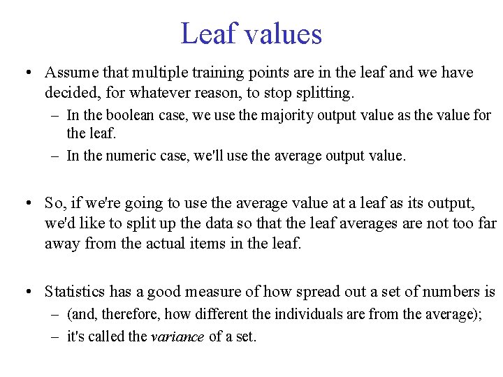 Leaf values • Assume that multiple training points are in the leaf and we