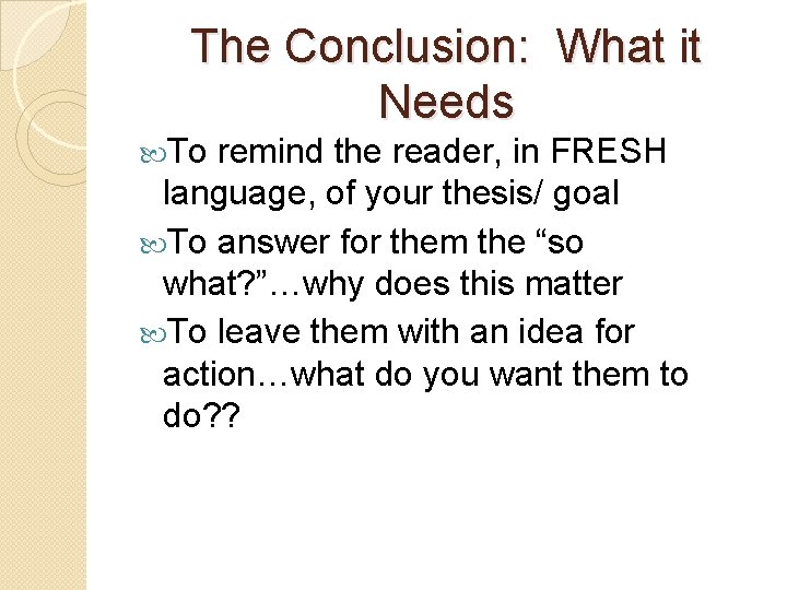 The Conclusion: What it Needs To remind the reader, in FRESH language, of your