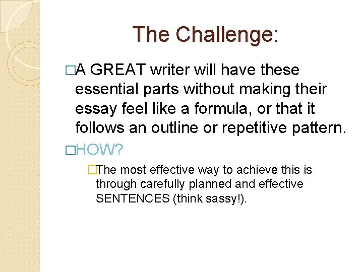 The Challenge: �A GREAT writer will have these essential parts without making their essay