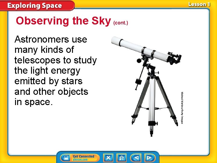 Observing the Sky (cont. ) Michael Matisse/Getty Images Astronomers use many kinds of telescopes