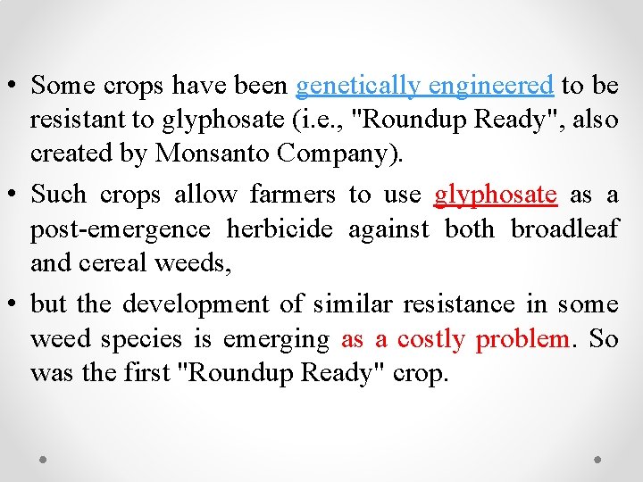  • Some crops have been genetically engineered to be resistant to glyphosate (i.