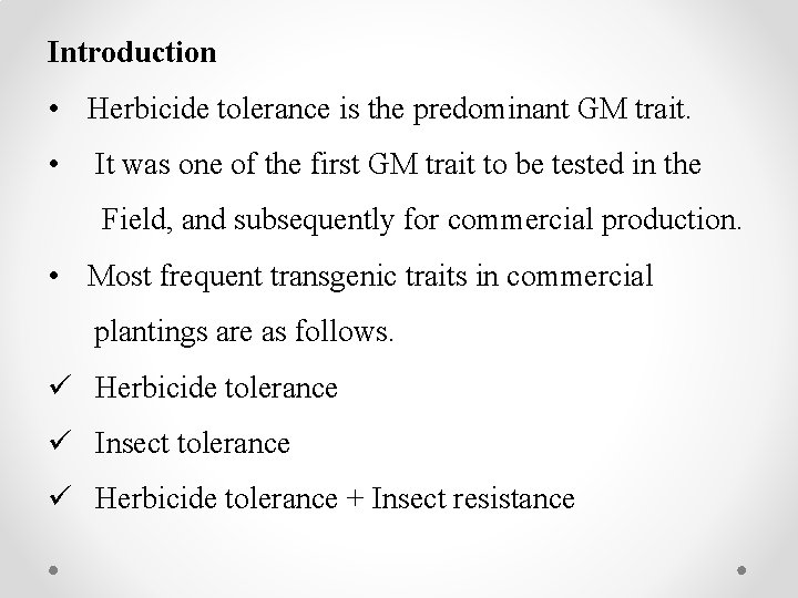 Introduction • Herbicide tolerance is the predominant GM trait. • It was one of