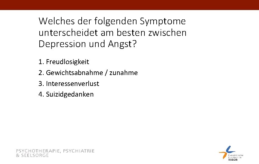 Welches der folgenden Symptome unterscheidet am besten zwischen Depression und Angst? 1. Freudlosigkeit 2.