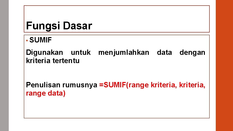 Fungsi Dasar • SUMIF Digunakan untuk kriteria tertentu menjumlahkan data dengan Penulisan rumusnya =SUMIF(range