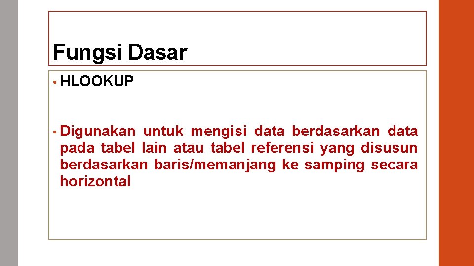 Fungsi Dasar • HLOOKUP • Digunakan untuk mengisi data berdasarkan data pada tabel lain