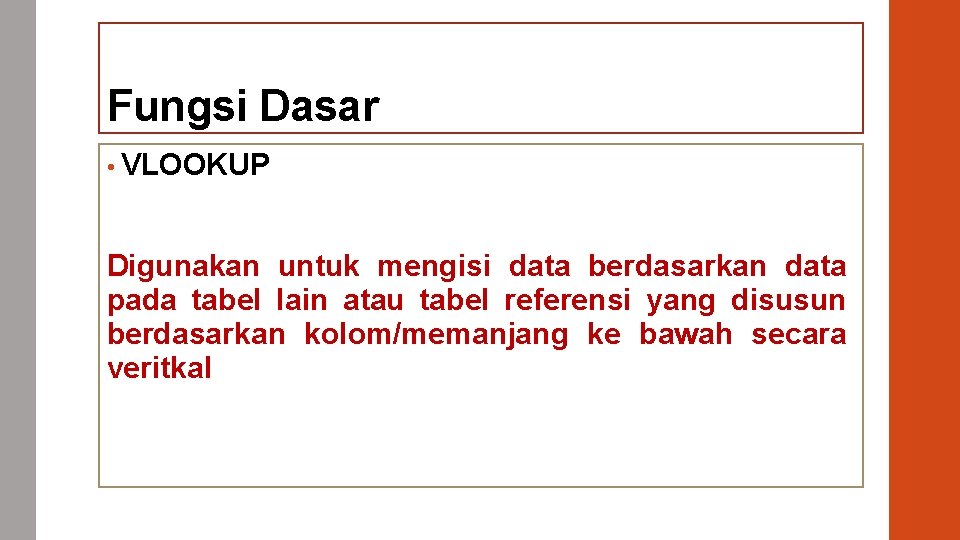 Fungsi Dasar • VLOOKUP Digunakan untuk mengisi data berdasarkan data pada tabel lain atau