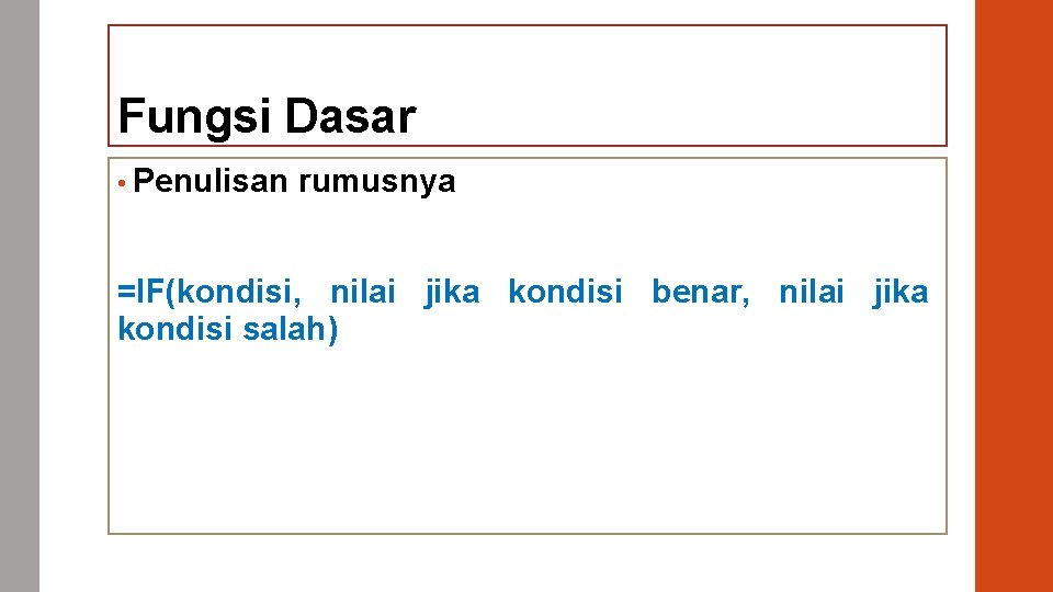 Fungsi Dasar • Penulisan rumusnya =IF(kondisi, nilai jika kondisi benar, nilai jika kondisi salah)