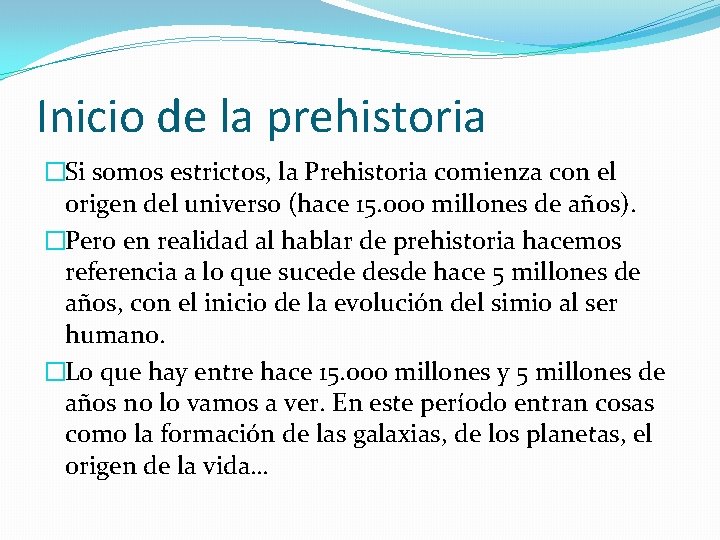 Inicio de la prehistoria �Si somos estrictos, la Prehistoria comienza con el origen del