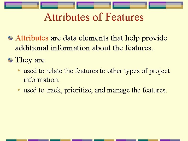 Attributes of Features Attributes are data elements that help provide additional information about the