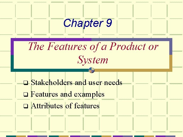 Chapter 9 The Features of a Product or System Stakeholders and user needs q