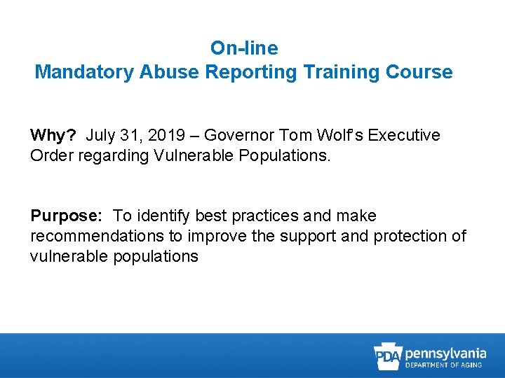 On-line Mandatory Abuse Reporting Training Course Why? July 31, 2019 – Governor Tom Wolf’s